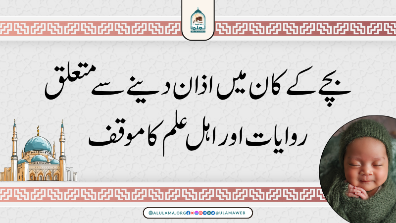 بچے کے کان میں اذان دینے سے متعلق روایات اور اہل علم کا موقف