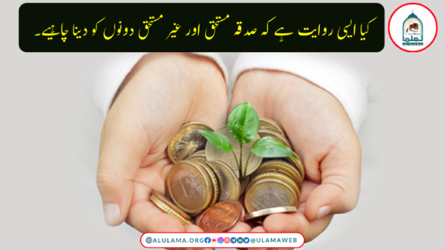 کیا ایسی روایت ہے کہ صدقہ مستحق اور غیر مستحق دونوں کو دینا چاہیے۔