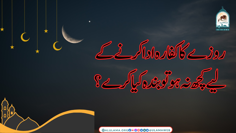 روزے کا کفارہ ادا کرنے کے لیے کچھ نہ ہو تو بندہ کیا کرے؟