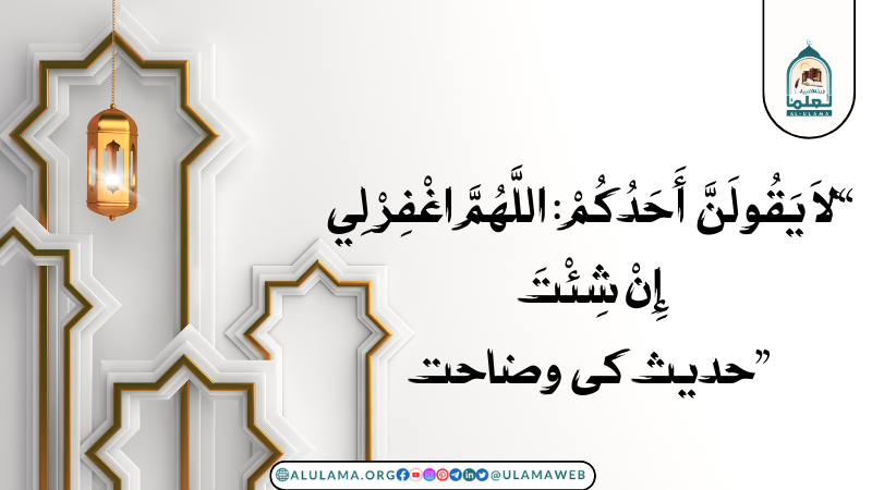 “لاَ يَقُولَنَّ أَحَدُكُمْ: اللَّهُمَّ اغْفِرْ لِي إِنْ شِئْتَ”حدیث کی وضاحت