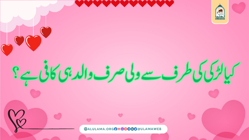 کیا لڑکی کی طرف سے ولی صرف والد ہی کافی ہے؟