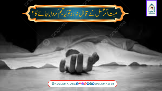 میت اگر غسل کے قابل نہ ہو تو کیا تیمم کروایا جائے گا؟