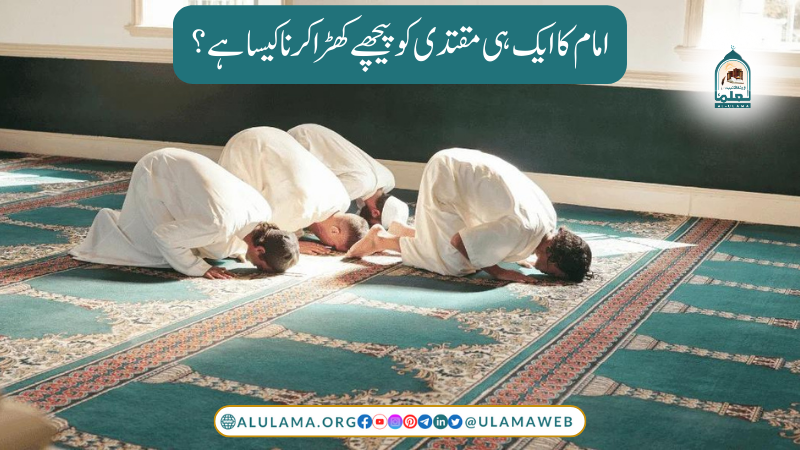 امام کا ایک ہی مقتدی کو پیچھے کھڑا کرنا کیسا ہے؟