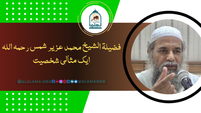 فضیلة الشيخ محمد عزير شمس رحمه الله, ايک مثالی شخصیت