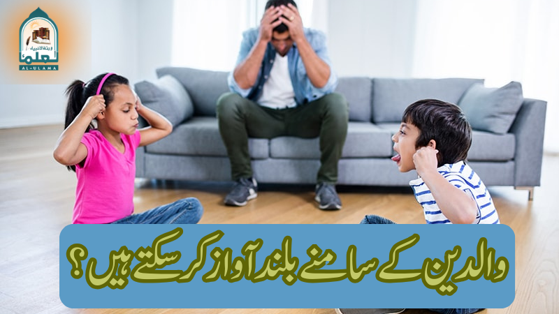 والدین کے سامنے بلند آواز کر سکتے ہیں؟