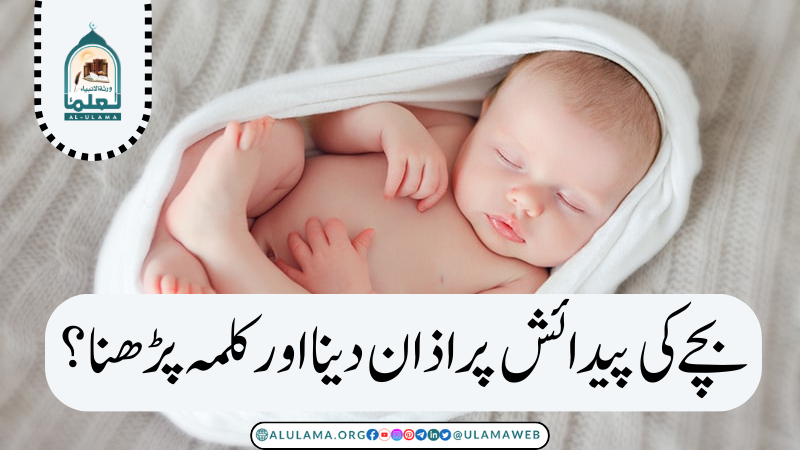 بچے کی پیدائش پر اذان دینا اور کلمہ پڑھنا؟