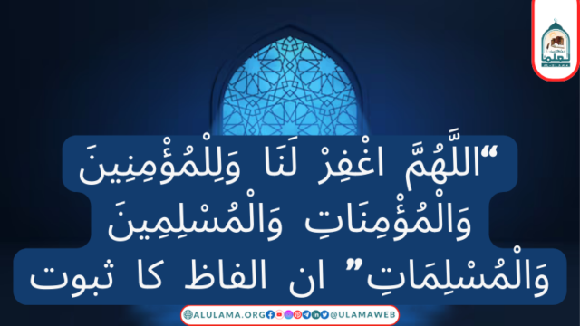 “اللَّهُمَّ اغْفِرْ لَنَا وَلِلْمُؤْمِنِينَ وَالْمُؤْمِنَاتِ وَالْمُسْلِمِينَ وَالْمُسْلِمَاتِ” ان الفاظ کا ثبوت