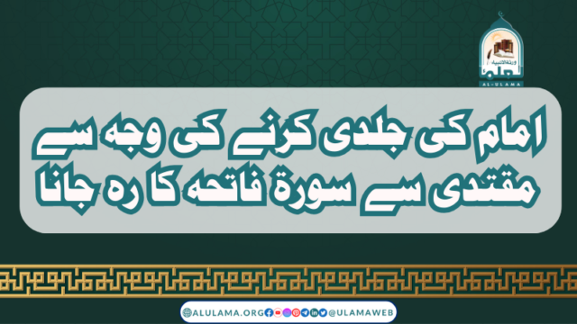 امام کی جلدی کرنے کی وجہ سے مقتدی سے سورۃ فاتحہ کا رہ جانا