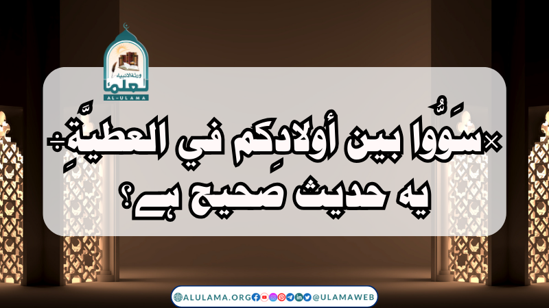 “سَوُّوا بين أولادِكم في العطيَّةِ” یہ حدیث صحیح ہے؟