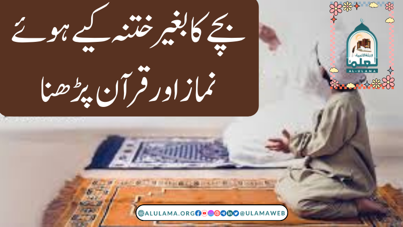 بچے کا بغیر ختنہ کیے ہوئے نماز اور قرآن پڑھنا