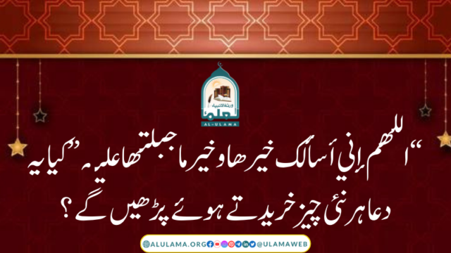 “اللهم إني أسألك خيرها وخير ما جبلتها عليه” کیا یہ دعا ہر نئی چیز خریدتے ہوئے پڑھیں گے؟