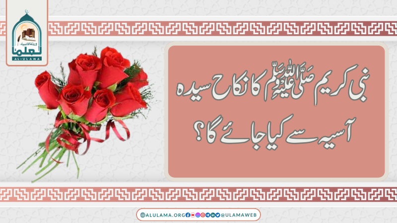 نبی کریم ﷺ کا نکاح سیدہ آسیہ سے کیا جائے گا؟