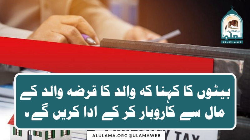 بیٹوں کا کہنا کہ والد کا قرضہ والد کے مال سے کاروبار کر کے ادا کریں گے۔