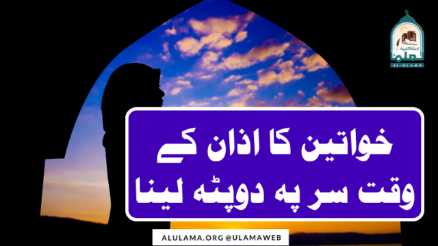 خواتین کا اذان کے وقت سر پہ دوپٹہ لینا