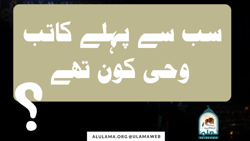 سب سے پہلے کاتب وحی کون تھے؟