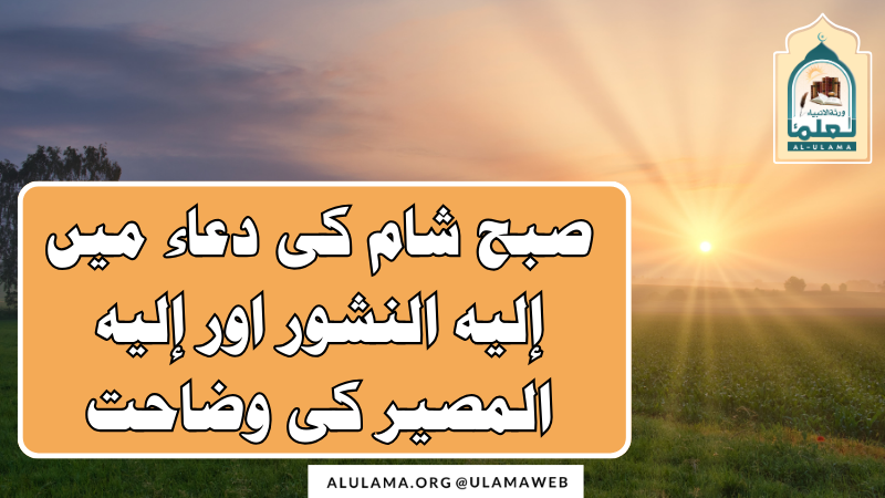 صبح شام کی دعاء میں “إليه النشور” اور “إليه المصير” کی وضاحت