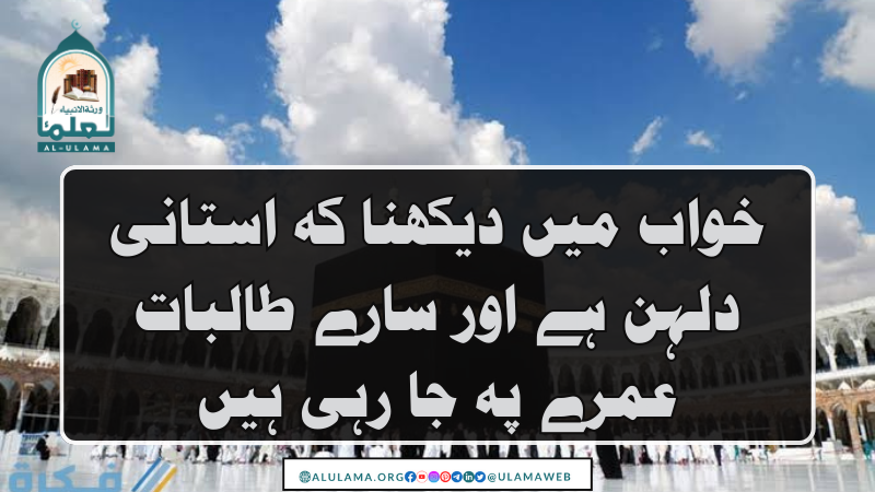 خواب میں دیکھنا کہ استانی دلہن ہے اور سارے طالبات عمرے پہ جا رہی ہیں