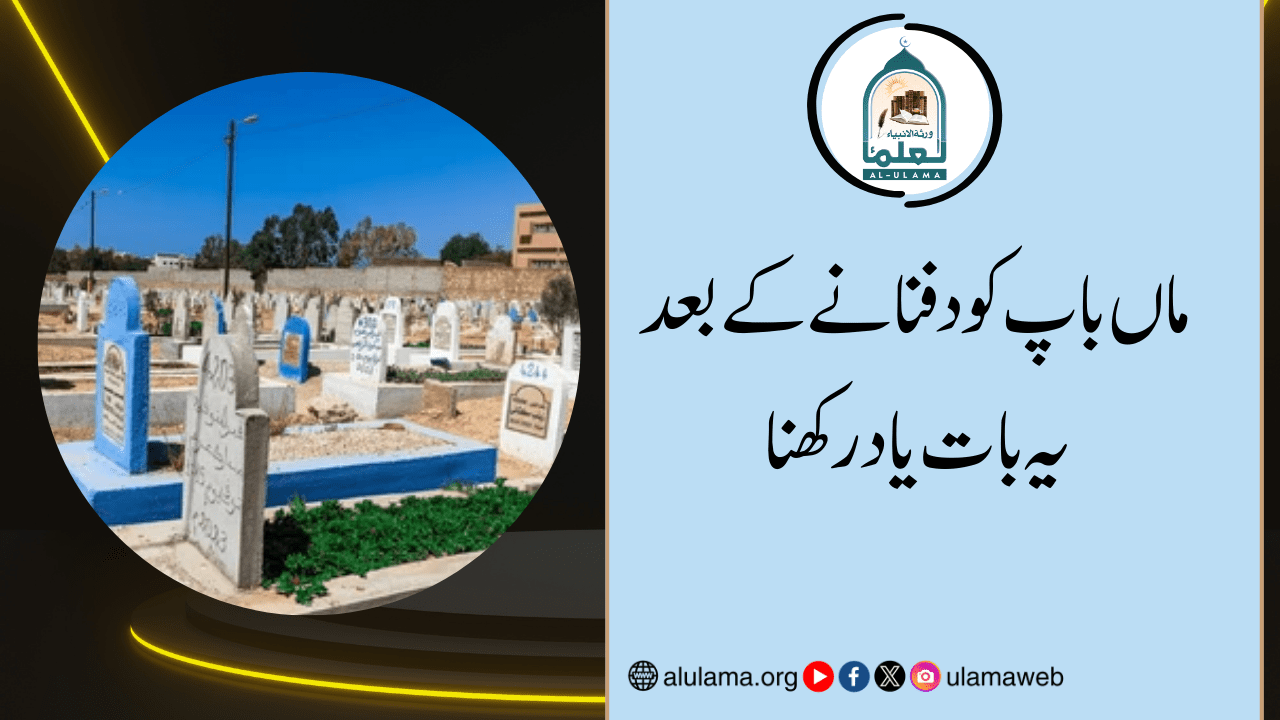 ماں باپ کو دفنانے کے بعد یہ بات یاد رکھنا