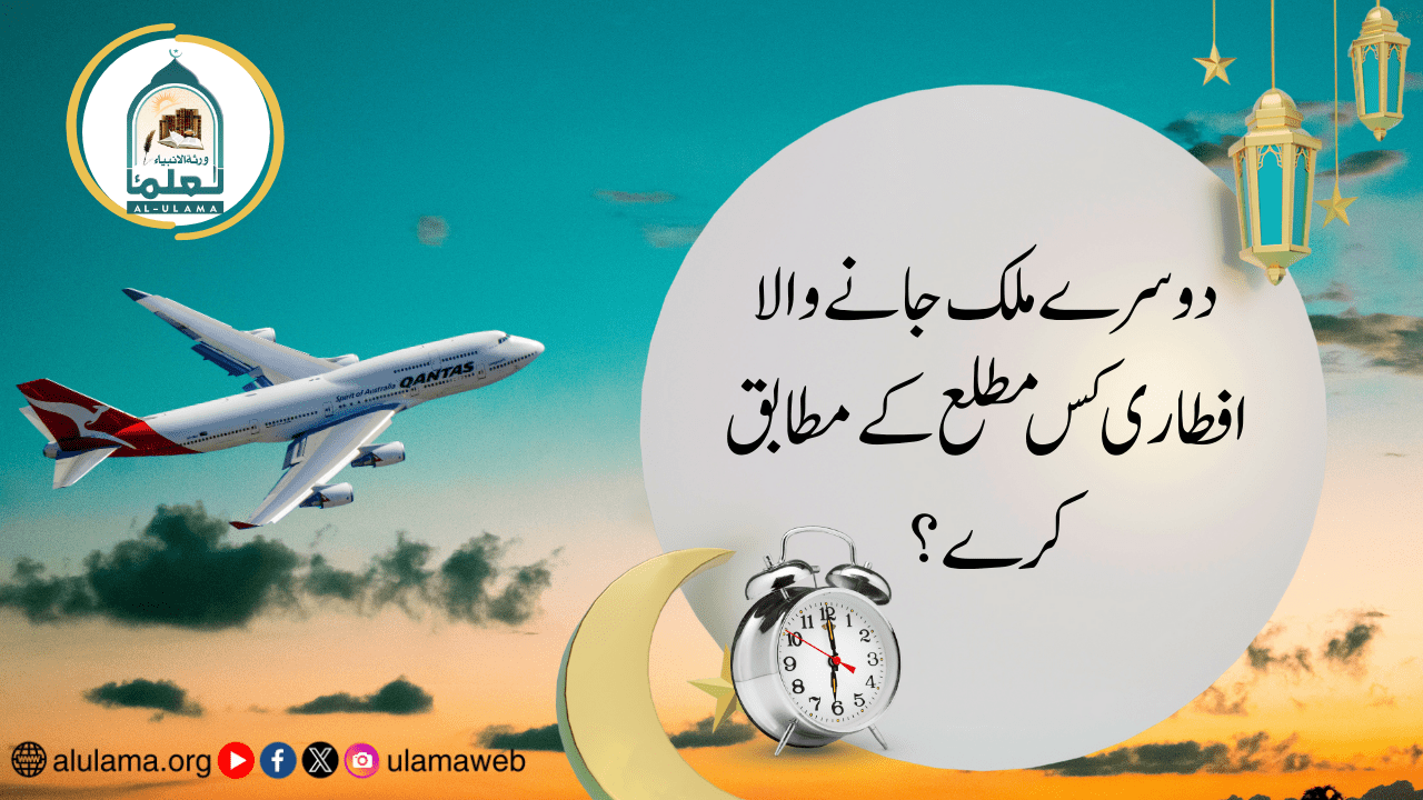 دوسرے ملک جانے والا افطاری کس مطلع کے مطابق کرے؟