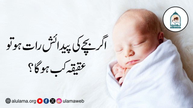 اگر بچے کی پیدائش رات ہو تو عقیقہ کب ہوگا؟