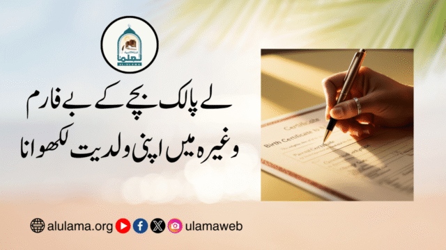 لےپالک بچے کے بےفارم وغیرہ میں اپنی ولدیت لکھوانا