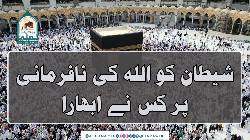 شیطان کو اللہ کی نافرمانی پر کس نے ابھارا