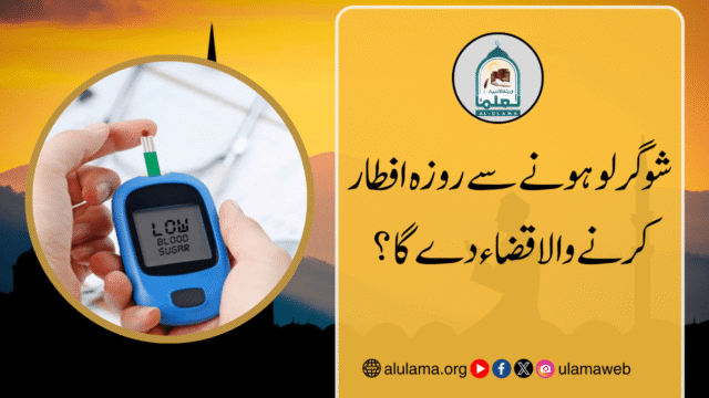شوگر لو ہونے سے روزہ افطار کرنے والا قضاء دے گا؟