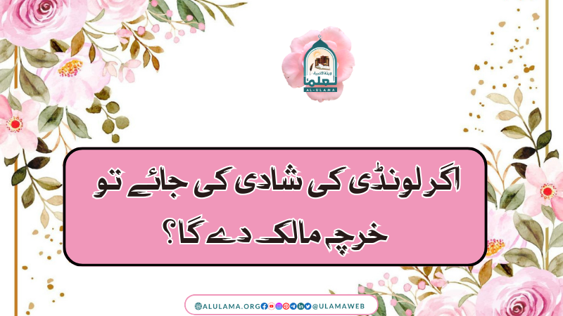 اگر لونڈی کی شادی کی جائے تو خرچہ مالک دے گا؟