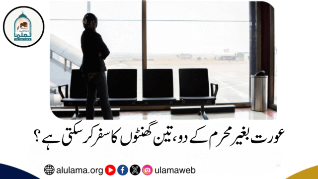 عورت بغیر محرم کے دو، تین گھنٹوں کا سفر کر سکتی ہے؟