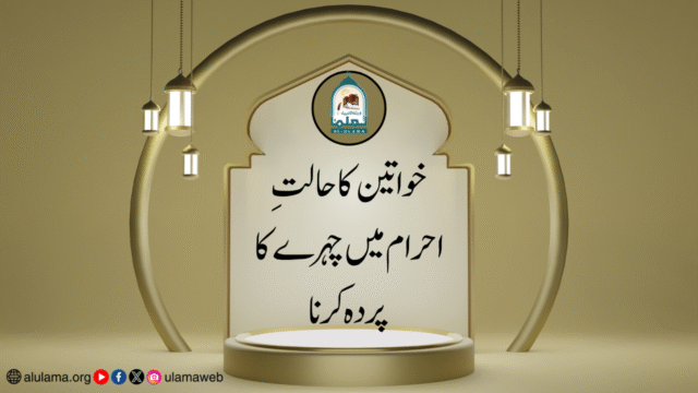 خواتین کا حالتِ احرام میں چہرے کا پردہ کرنا