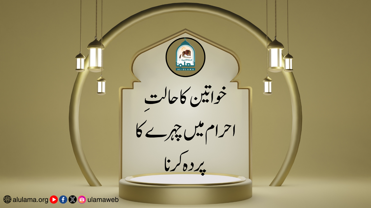 خواتین کا حالتِ احرام میں چہرے کا پردہ کرنا