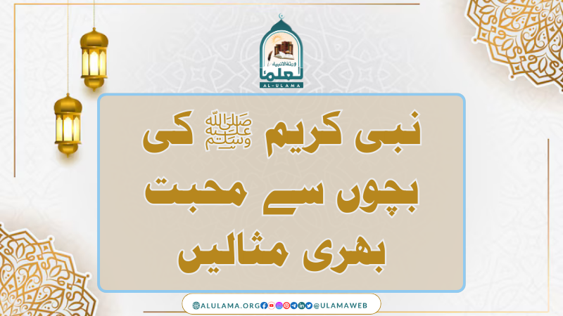 نبی کریم ﷺ کی بچوں سے محبت بھری مثالیں