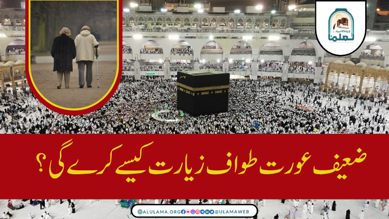 ضعیف عورت طواف زیارت کیسے کرے گی؟