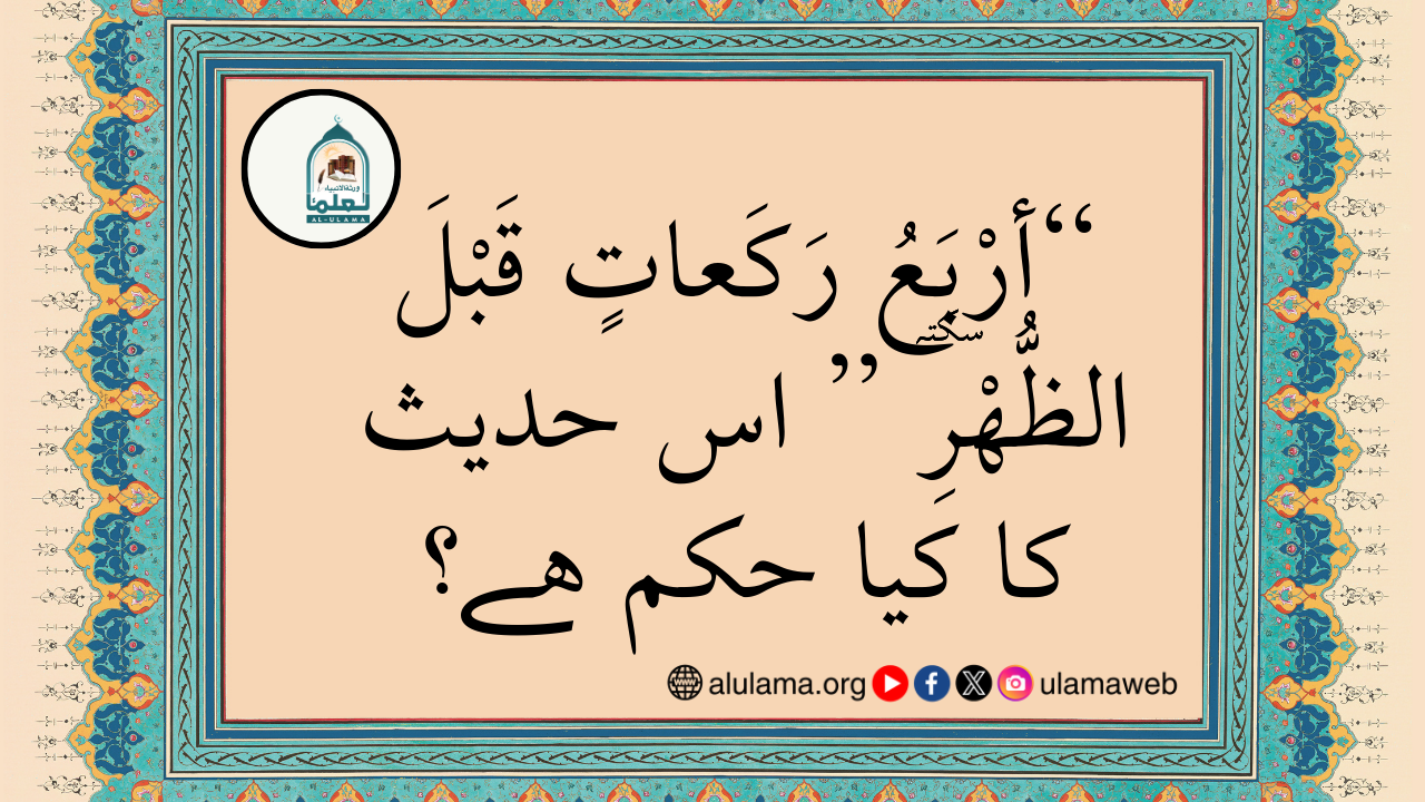 “أرْبَعُ رَكَعاتٍ قَبْلَ الظُّهْرِ۔۔۔ ” اس حدیث کا کیا حکم ہے؟