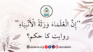 “إِنَّ الْعُلَمَاءَ وَرَثَةُ الْأَنْبِيَاءِ” روایت کا حکم؟