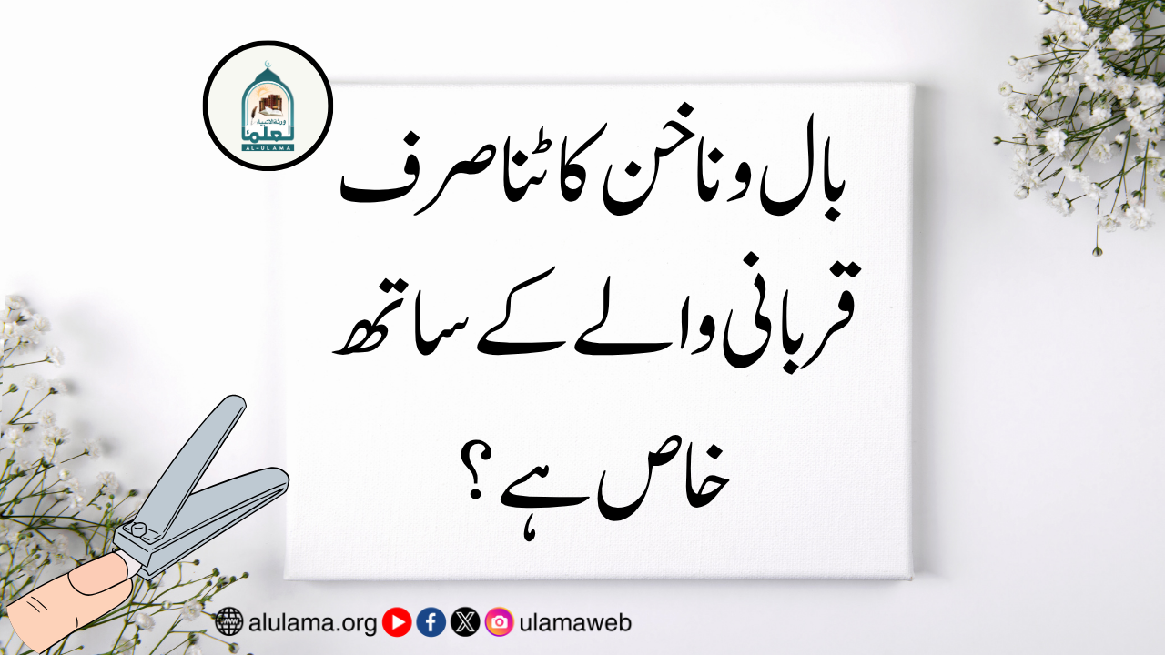 بال و ناخن کاٹنا صرف قربانی والے کے ساتھ خاص ہے؟