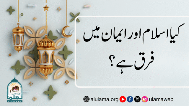 کیا اسلام اور ایمان میں فرق ہے؟