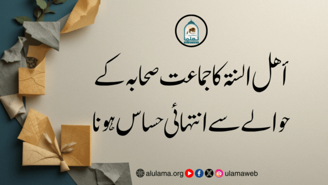 أھل السنة کا جماعت صحابہ کے حوالے سے انتہائی حساس ہونا