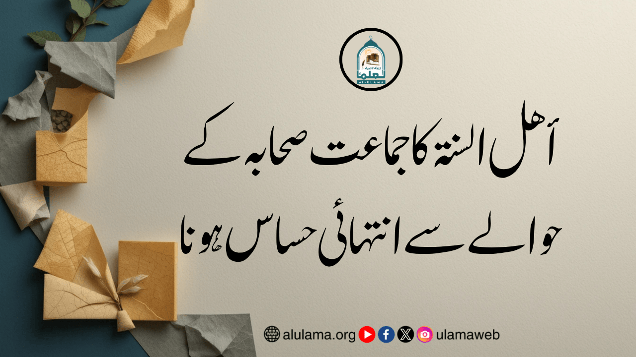أھل السنة کا جماعت صحابہ کے حوالے سے انتہائی حساس ہونا