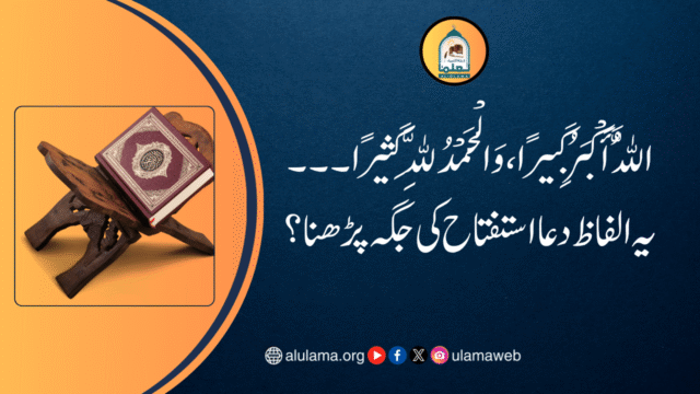 اللَّهُ أَكْبَرُ كَبِيرًا، وَالْحَمْدُ لِلَّهِ كَثِيرًا۔۔۔یہ الفاظ دعا استفتاح کی جگہ پڑھنا؟