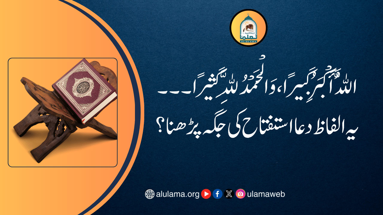 اللَّهُ أَكْبَرُ كَبِيرًا، وَالْحَمْدُ لِلَّهِ كَثِيرًا۔۔۔یہ الفاظ دعا استفتاح کی جگہ پڑھنا؟