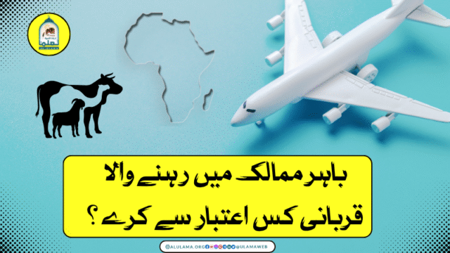 باہر ممالک میں رہنے والا قربانی کس اعتبار سے کرے؟