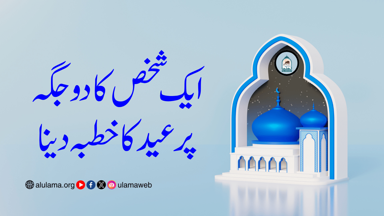 ایک شخص کا دو جگہ پر عید کا خطبہ دینا