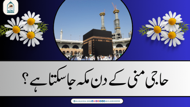 حاجی منی کے دن مکہ جاسکتا ہے؟