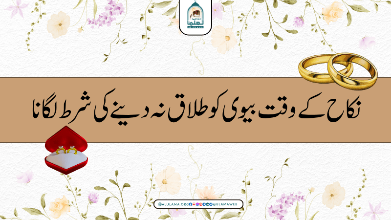 نکاح کے وقت بیوی کو طلاق نہ دینے کی شرط لگانا