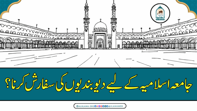 جامعہ اسلامیہ کے لیے دیوبندیوں کی سفارش کرنا؟