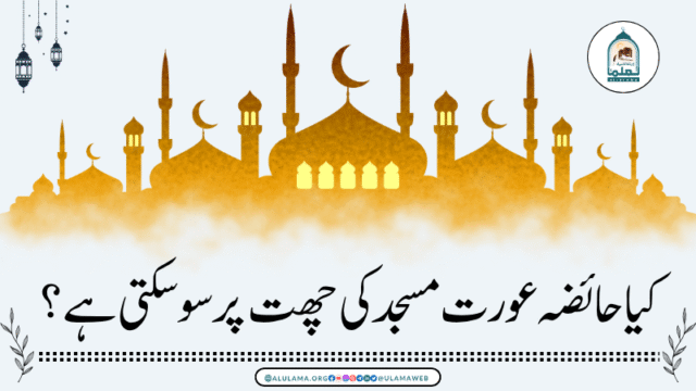 کیا حائضہ عورت مسجد کی چھت پر سو سکتی ہے؟