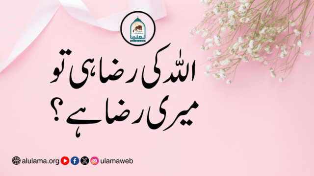 اللہ کی رضا ہی تو میری رضا ہے؟
