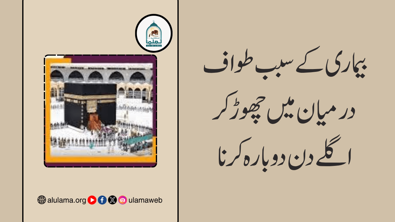 بیماری کے سبب طواف درمیان میں چھوڑ کر اگلے دن دوبارہ کرنا