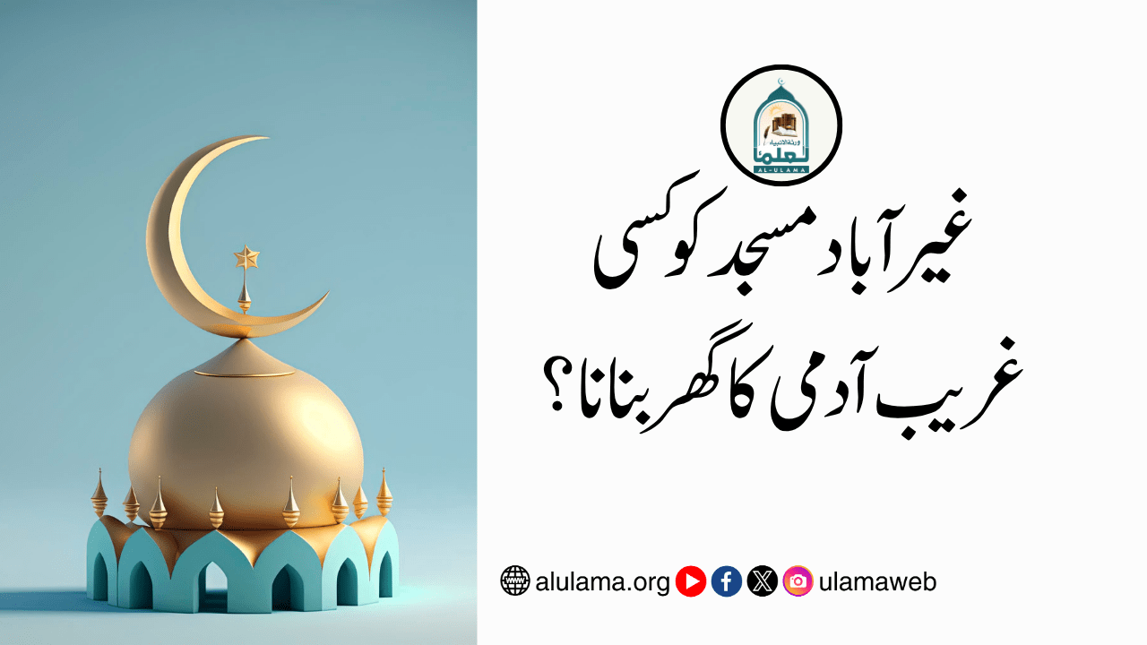 غیر آباد مسجد کو کسی غریب آدمی کا گھر بنانا؟
